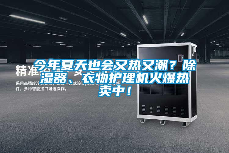 今年夏天也會又熱又潮？除濕器、衣物護理機火爆熱賣中！