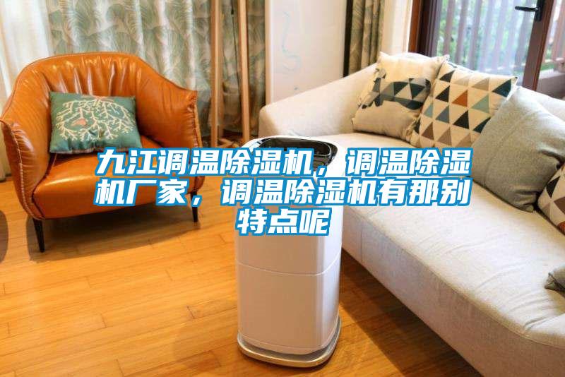 九江調(diào)溫除濕機(jī)，調(diào)溫除濕機(jī)廠家，調(diào)溫除濕機(jī)有那別特點(diǎn)呢