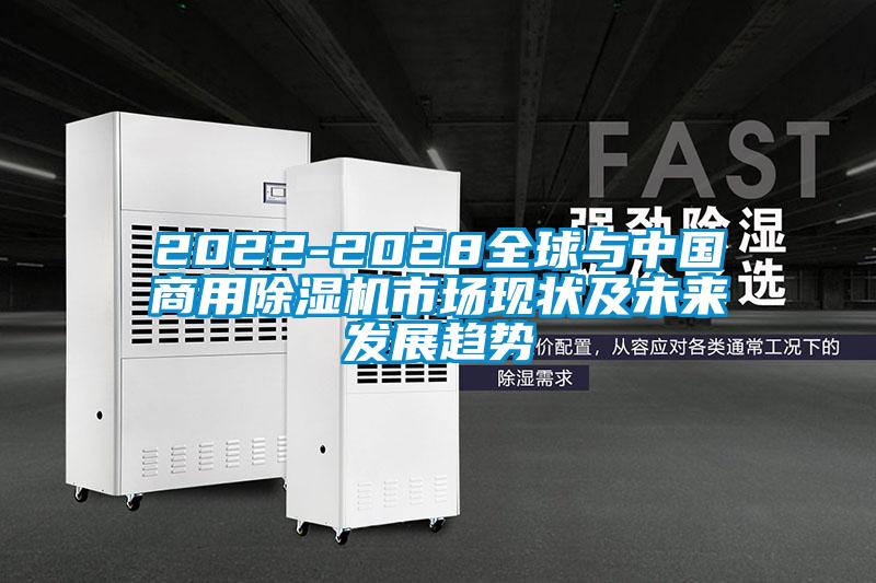 2022-2028全球與中國商用除濕機(jī)市場現(xiàn)狀及未來發(fā)展趨勢(shì)