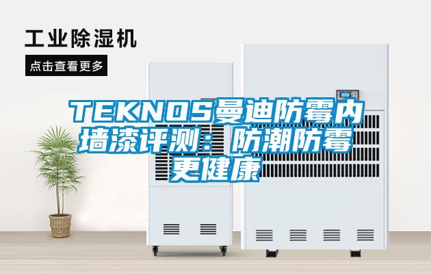 TEKNOS曼迪防霉內墻漆評測：防潮防霉更健康
