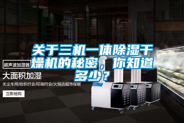關(guān)于三機(jī)一體除濕干燥機(jī)的秘密，你知道多少？