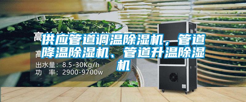 供應(yīng)管道調(diào)溫除濕機(jī)，管道降溫除濕機(jī)、管道升溫除濕機(jī)
