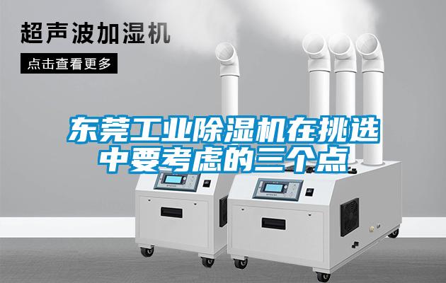 東莞工業除濕機在挑選中要考慮的三個點