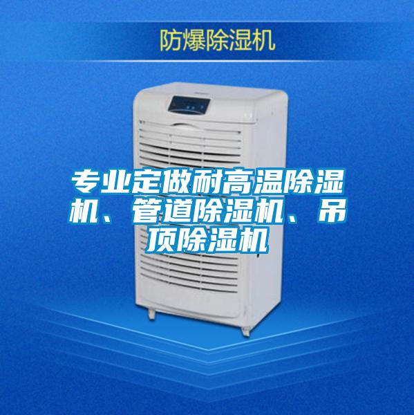 專業(yè)定做耐高溫除濕機、管道除濕機、吊頂除濕機