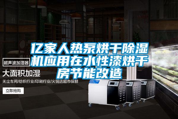 億家人熱泵烘干除濕機應用在水性漆烘干房節能改造