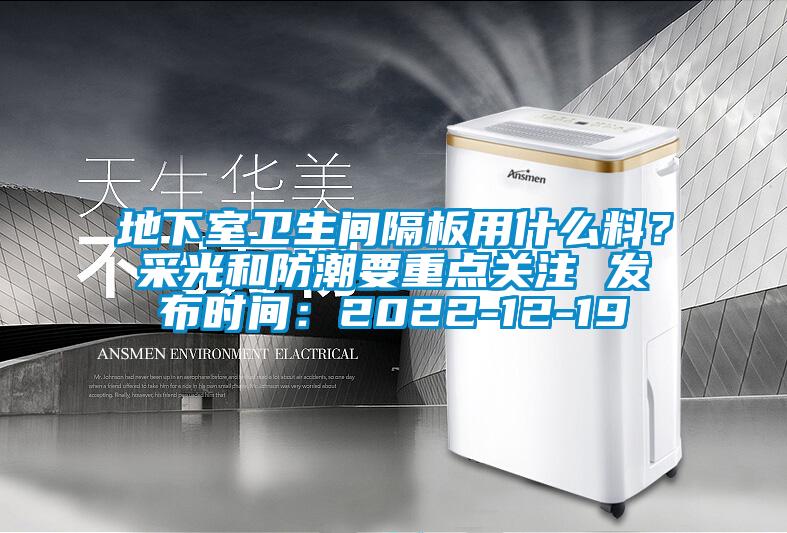 地下室衛生間隔板用什么料？采光和防潮要重點關注 發布時間：2022-12-19
