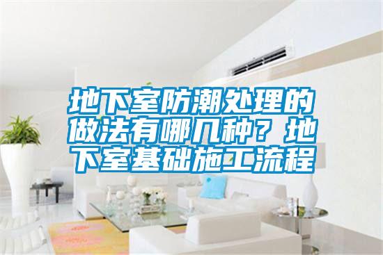 地下室防潮處理的做法有哪幾種？地下室基礎施工流程