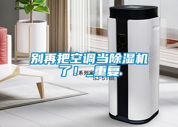 別再把空調(diào)當(dāng)除濕機了！_重復(fù)