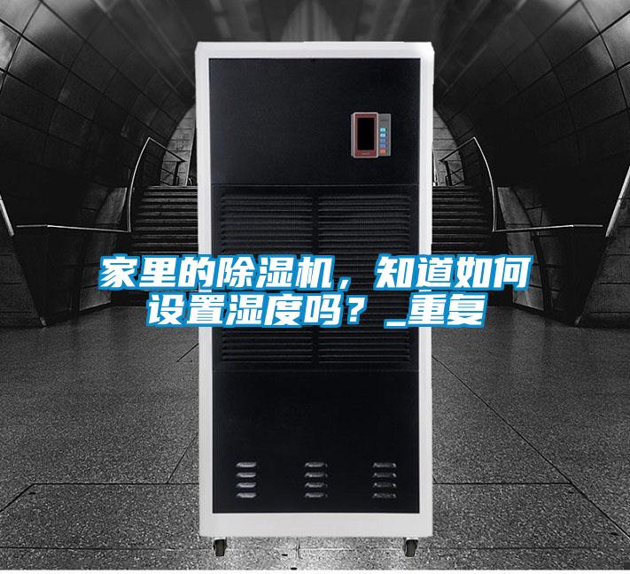家里的除濕機，知道如何設置濕度嗎？_重復