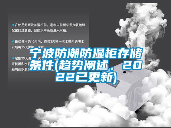 寧波防潮防濕柜存儲(chǔ)條件(趨勢(shì)闡述，2022已更新)