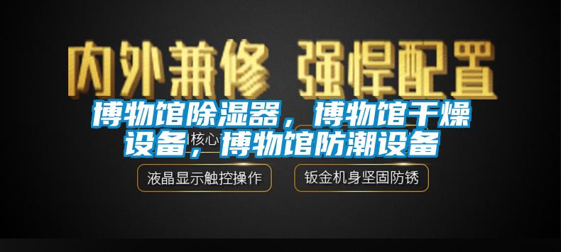 博物館除濕器，博物館干燥設(shè)備，博物館防潮設(shè)備
