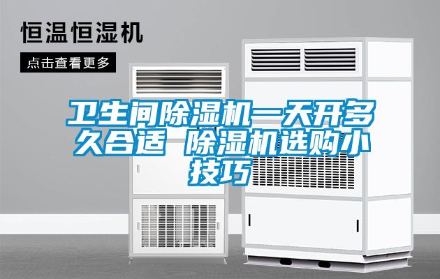 衛(wèi)生間除濕機一天開多久合適 除濕機選購小技巧