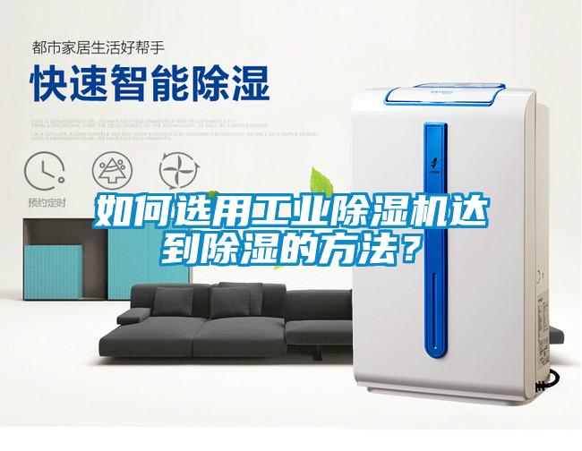 如何選用工業除濕機達到除濕的方法？