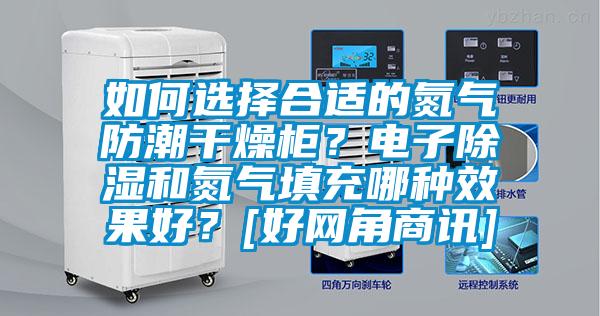 如何選擇合適的氮氣防潮干燥柜？電子除濕和氮氣填充哪種效果好？[好網角商訊]