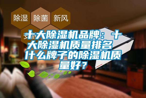 十大除濕機品牌：十大除濕機質(zhì)量排名 什么牌子的除濕機質(zhì)量好？