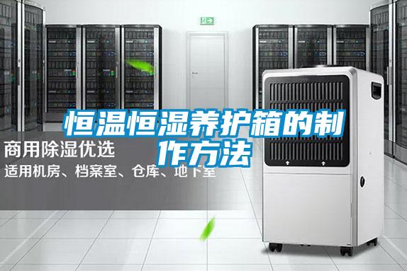 恒溫恒濕養(yǎng)護箱的制作方法