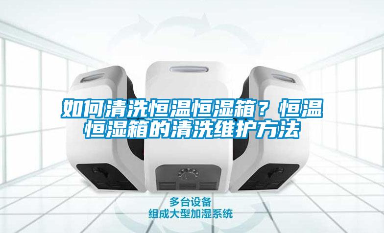 如何清洗恒溫恒濕箱？恒溫恒濕箱的清洗維護(hù)方法