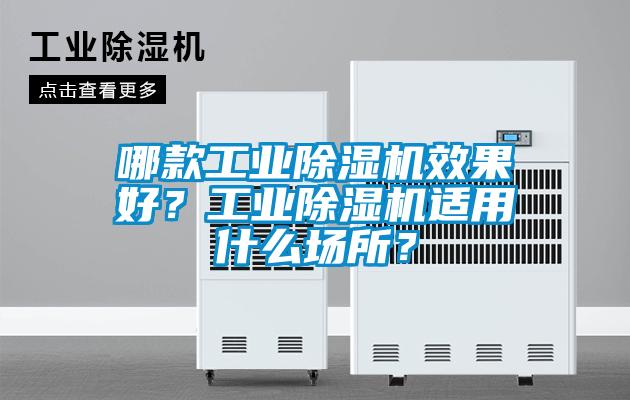 哪款工業(yè)除濕機效果好？工業(yè)除濕機適用什么場所？