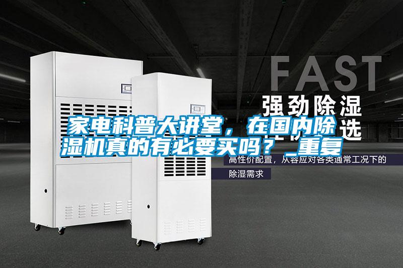 家電科普大講堂，在國內(nèi)除濕機真的有必要買嗎？_重復