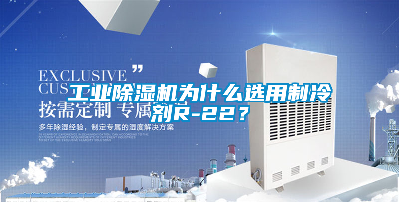 工業除濕機為什么選用制冷劑R-22？