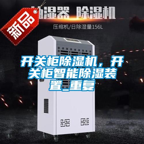 開關(guān)柜除濕機(jī)，開關(guān)柜智能除濕裝置_重復(fù)