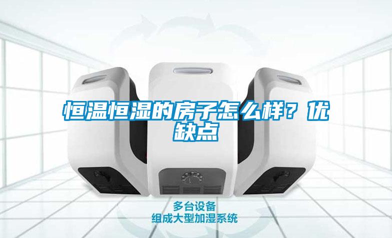 恒溫恒濕的房子怎么樣？優(yōu)缺點