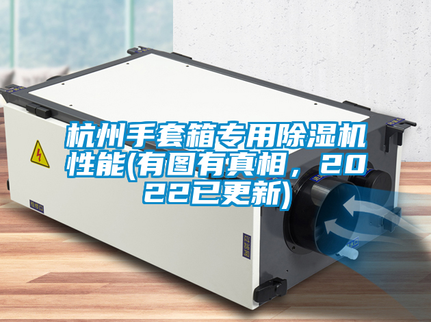 杭州手套箱專用除濕機性能(有圖有真相，2022已更新)