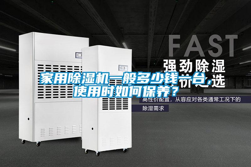 家用除濕機(jī)一般多少錢一臺(tái)，使用時(shí)如何保養(yǎng)？