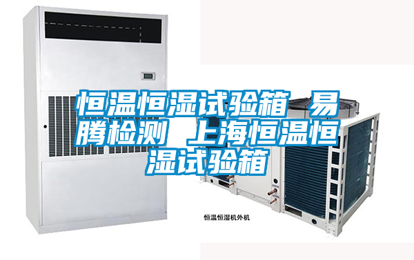 恒溫恒濕試驗(yàn)箱 易騰檢測 上海恒溫恒濕試驗(yàn)箱