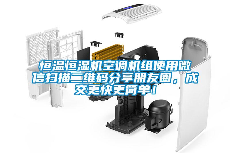 恒溫恒濕機(jī)空調(diào)機(jī)組使用微信掃描二維碼分享朋友圈，成交更快更簡單！
