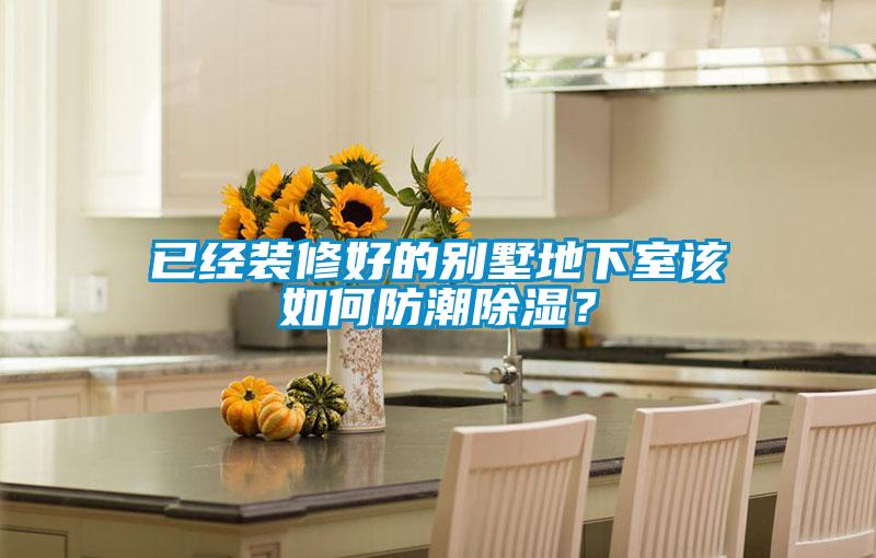 已經裝修好的別墅地下室該如何防潮除濕？