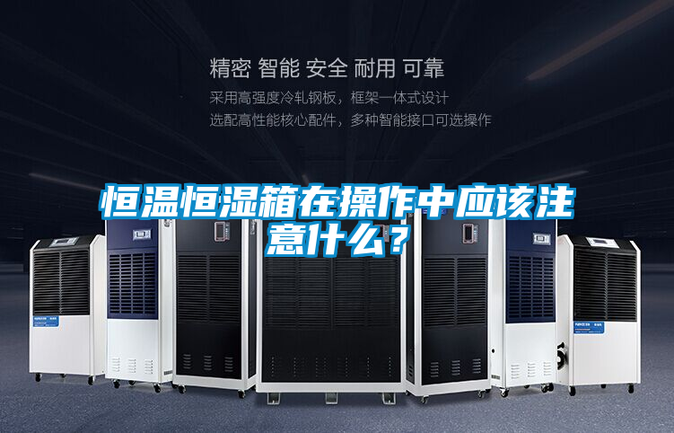 恒溫恒濕箱在操作中應該注意什么？