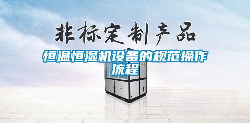 恒溫恒濕機設備的規范操作流程