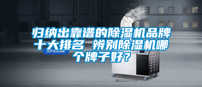歸納出靠譜的除濕機品牌十大排名 辨別除濕機哪個牌子好？