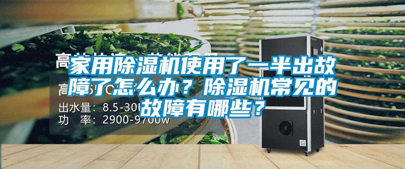 家用除濕機(jī)使用了一半出故障了怎么辦？除濕機(jī)常見(jiàn)的故障有哪些？