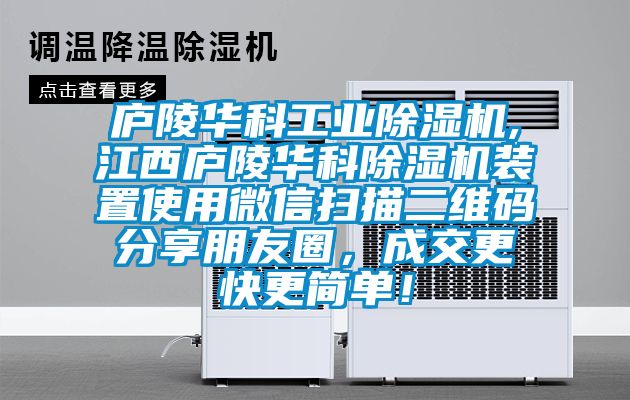 廬陵華科工業(yè)除濕機,江西廬陵華科除濕機裝置使用微信掃描二維碼分享朋友圈，成交更快更簡單！