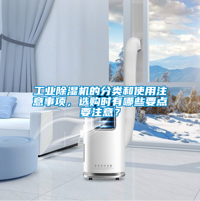 工業(yè)除濕機(jī)的分類和使用注意事項(xiàng)，選購時(shí)有哪些要點(diǎn)要注意？