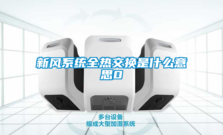 新風系統全熱交換是什么意思0