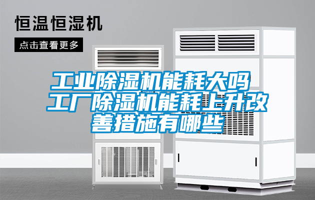 工業除濕機能耗大嗎 工廠除濕機能耗上升改善措施有哪些