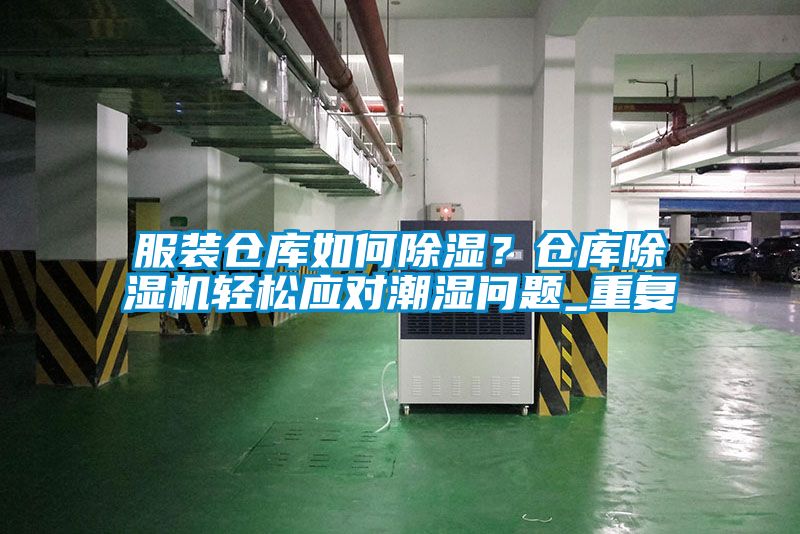 服裝倉庫如何除濕？倉庫除濕機輕松應對潮濕問題_重復