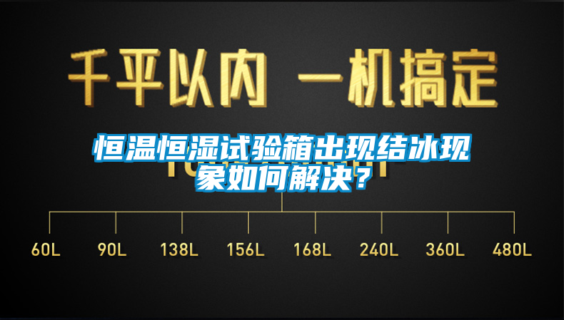 恒溫恒濕試驗箱出現(xiàn)結(jié)冰現(xiàn)象如何解決？