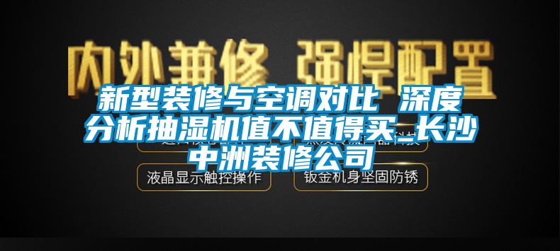 新型裝修與空調(diào)對比 深度分析抽濕機(jī)值不值得買_長沙中洲裝修公司