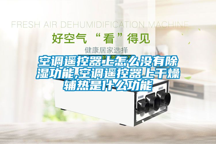 空調遙控器上怎么沒有除濕功能,空調遙控器上干燥輔熱是什么功能