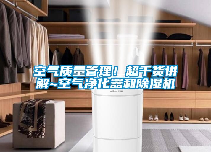 空氣質(zhì)量管理！超干貨講解~空氣凈化器和除濕機(jī)