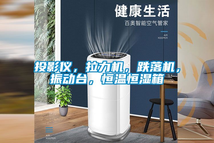 投影儀，拉力機，跌落機，振動臺，恒溫恒濕箱