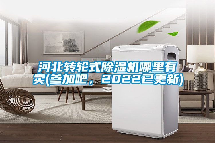 河北轉輪式除濕機哪里有賣(參加吧，2022已更新)
