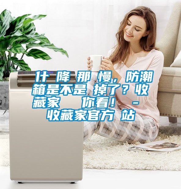 為什麼降濕那麼慢，防潮箱是不是壞掉了？收藏家實測給你看！ - 收藏家官方網站