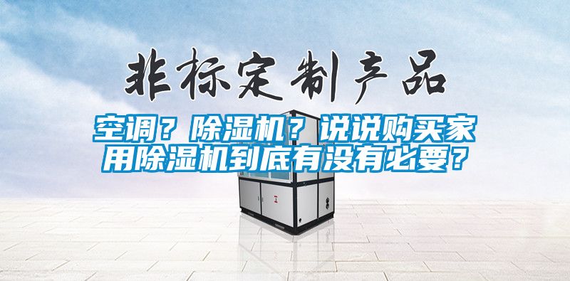 空調(diào)？除濕機(jī)？說(shuō)說(shuō)購(gòu)買(mǎi)家用除濕機(jī)到底有沒(méi)有必要？