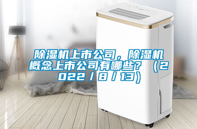 除濕機上市公司，除濕機概念上市公司有哪些？（2022／8／13）