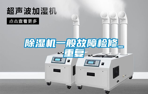 除濕機一般故障檢修_重復